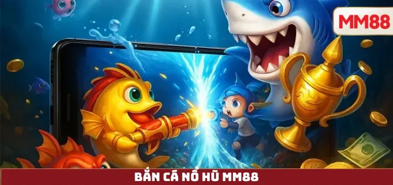 Bắn Cá Nổ Hũ MM88