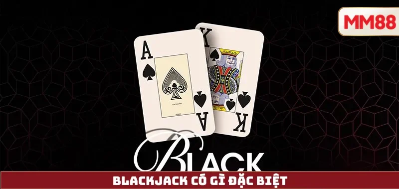 Blackjack có gì đặc biệt